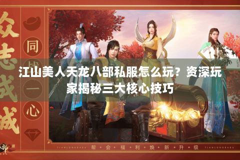 江山美人天龙八部私服怎么玩？资深玩家揭秘三大核心技巧