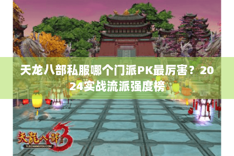 天龙八部私服哪个门派PK最厉害?2024实战流派强度榜 天龙八部私服哪个门派PK最厉害?2024实战流派强度榜