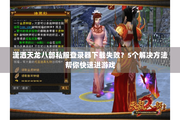 潇洒天龙八部私服登录器下载失败?5个解决方法帮你快速进游戏 潇洒天龙八部私服登录器下载失败?5个解决方法帮你快速进游戏