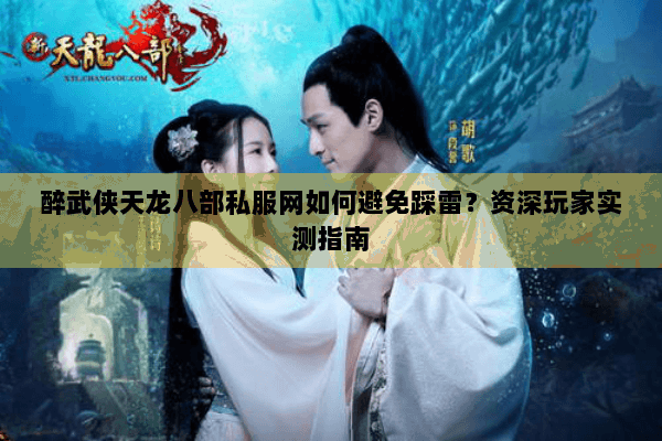 醉武侠天龙八部私服网如何避免踩雷?资深玩家实测指南 醉武侠天龙八部私服网如何避免踩雷?资深玩家实测指南