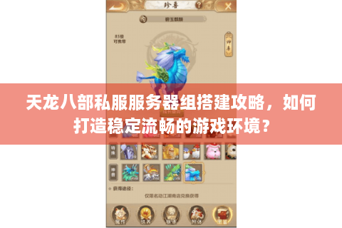 天龙八部私服服务器组搭建攻略,如何打造稳定流畅的游戏环境? 天龙八部私服服务器组搭建攻略,如何打造稳定流畅的游戏环境?
