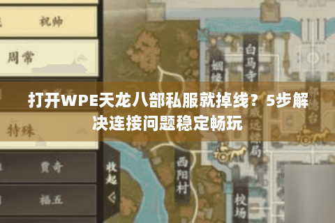 打开WPE天龙八部私服就掉线?5步解决连接问题稳定畅玩 打开WPE天龙八部私服就掉线?5步解决连接问题稳定畅玩