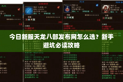 今日新服天龙八部发布网怎么选？新手避坑必读攻略