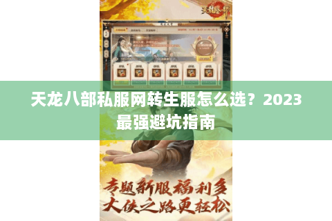 天龙八部私服网转生服怎么选？2023最强避坑指南