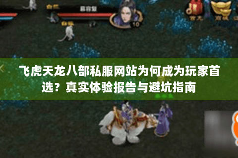 飞虎天龙八部私服网站为何成为玩家首选？真实体验报告与避坑指南