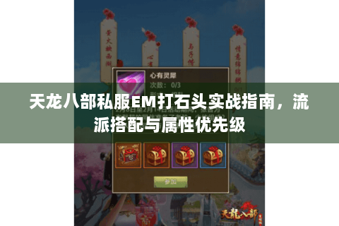 天龙八部私服EM打石头实战指南，流派搭配与属性优先级