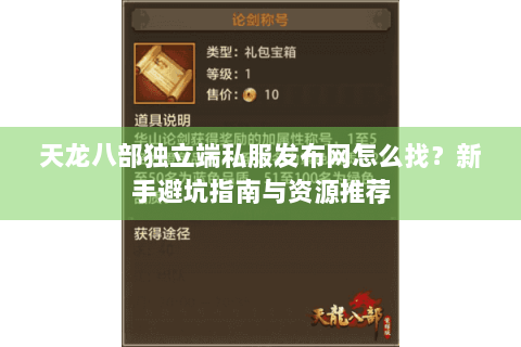 天龙八部独立端私服发布网怎么找?新手避坑指南与资源推荐 天龙八部独立端私服发布网怎么找?新手避坑指南与资源推荐