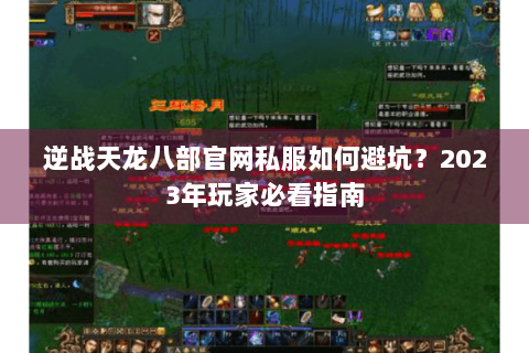 逆战天龙八部官网私服如何避坑？2023年玩家必看指南