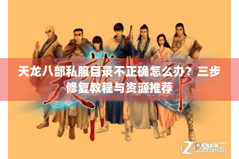 天龙八部私服目录不正确怎么办？三步修复教程与资源推荐