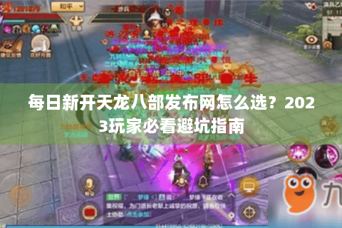 每日新开天龙八部发布网怎么选?2023玩家必看避坑指南 每日新开天龙八部发布网怎么选?2023玩家必看避坑指南