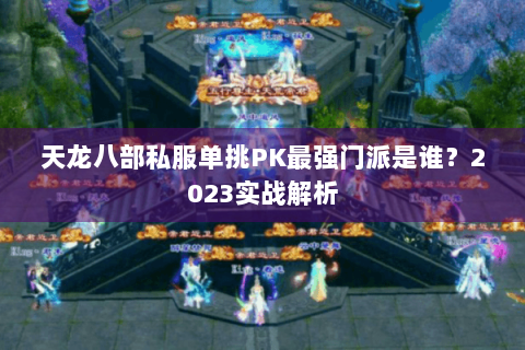 天龙八部私服单挑PK最强门派是谁?2023实战解析 天龙八部私服单挑PK最强门派是谁?2023实战解析