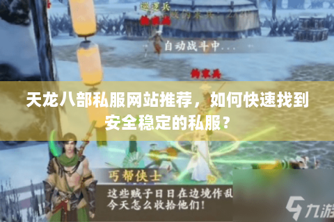 天龙八部私服网站推荐,如何快速找到安全稳定的私服? 天龙八部私服网站推荐,如何快速找到安全稳定的私服?