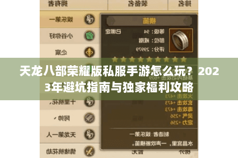 天龙八部荣耀版私服手游怎么玩?2023年避坑指南与独家福利攻略 天龙八部荣耀版私服手游怎么玩?2023年避坑指南与独家福利攻略