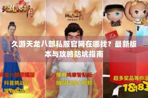 久游天龙八部私服官网在哪找？最新版本与攻略防坑指南