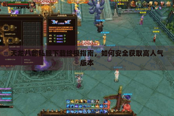 天龙八部私服下载终极指南，如何安全获取高人气版本