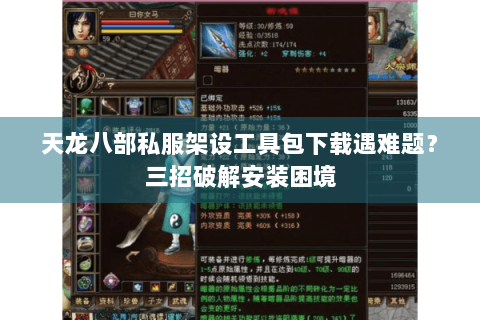 天龙八部私服架设工具包下载遇难题？三招破解安装困境