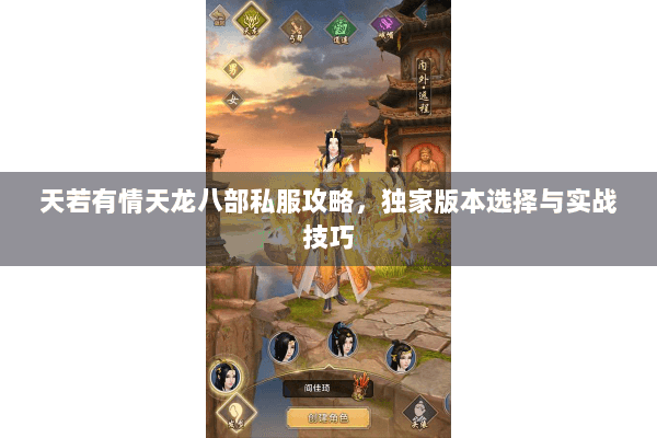 天若有情天龙八部私服攻略,独家版本选择与实战技巧 天若有情天龙八部私服攻略,独家版本选择与实战技巧