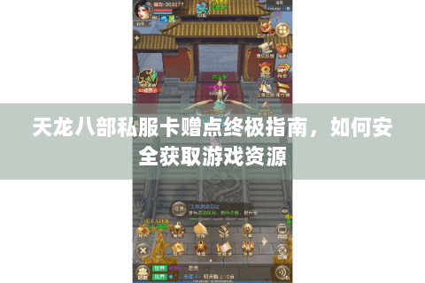 天龙八部私服卡赠点终极指南，如何安全获取游戏资源