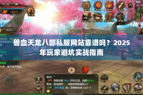 兽血天龙八部私服网站靠谱吗?2025年玩家避坑实战指南 兽血天龙八部私服网站靠谱吗?2025年玩家避坑实战指南