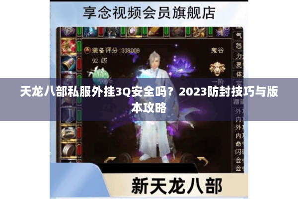 天龙八部私服外挂3Q安全吗?2023防封技巧与版本攻略 天龙八部私服外挂3Q安全吗?2023防封技巧与版本攻略