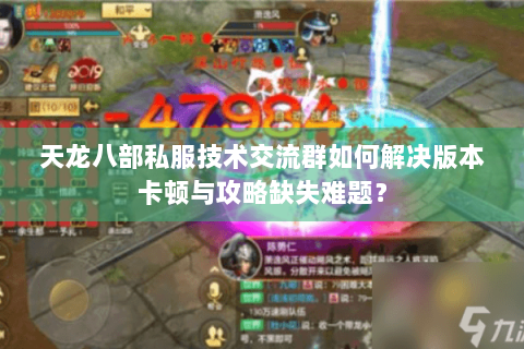 天龙八部私服技术交流群如何解决版本卡顿与攻略缺失难题? 天龙八部私服技术交流群如何解决版本卡顿与攻略缺失难题?