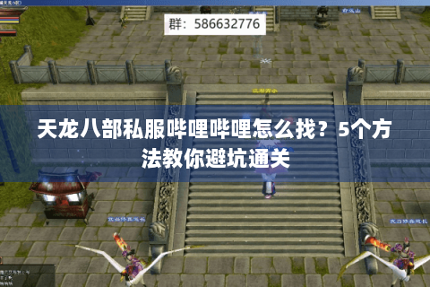 天龙八部私服哔哩哔哩怎么找?5个方法教你避坑通关 天龙八部私服哔哩哔哩怎么找?5个方法教你避坑通关