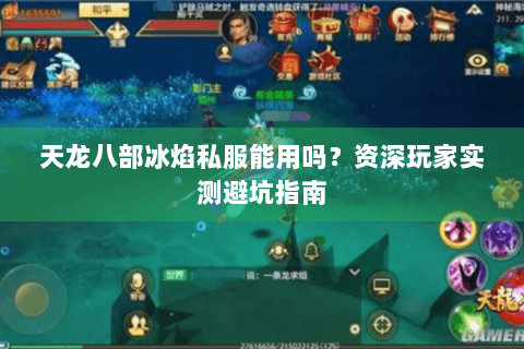 天龙八部冰焰私服能用吗?资深玩家实测避坑指南 天龙八部冰焰私服能用吗?资深玩家实测避坑指南