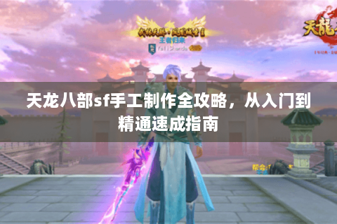 天龙八部sf手工制作全攻略，从入门到精通速成指南