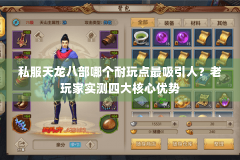 私服天龙八部哪个耐玩点最吸引人?老玩家实测四大核心优势 私服天龙八部哪个耐玩点最吸引人?老玩家实测四大核心优势