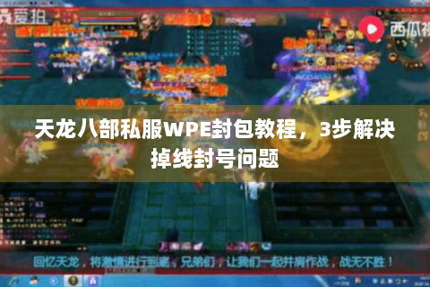 天龙八部私服WPE封包教程,3步解决掉线封号问题 天龙八部私服WPE封包教程,3步解决掉线封号问题