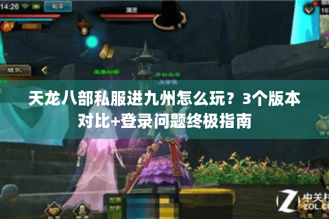 天龙八部私服进九州怎么玩？3个版本对比+登录问题终极指南