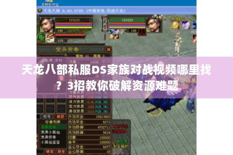 天龙八部私服DS家族对战视频哪里找？3招教你破解资源难题