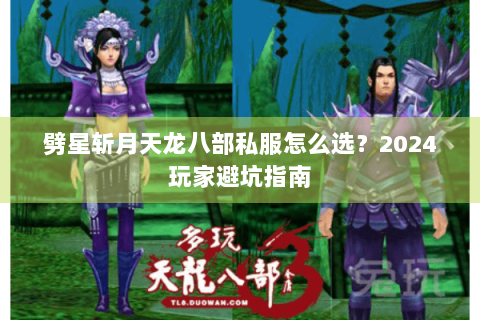 劈星斩月天龙八部私服怎么选?2024玩家避坑指南 劈星斩月天龙八部私服怎么选?2024玩家避坑指南