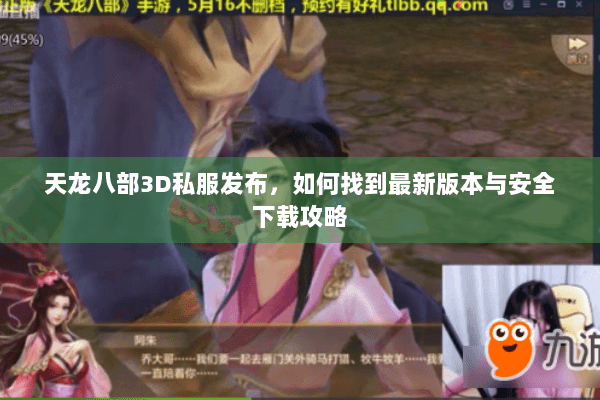 天龙八部3D私服发布,如何找到最新版本与安全下载攻略 天龙八部3D私服发布,如何找到最新版本与安全下载攻略