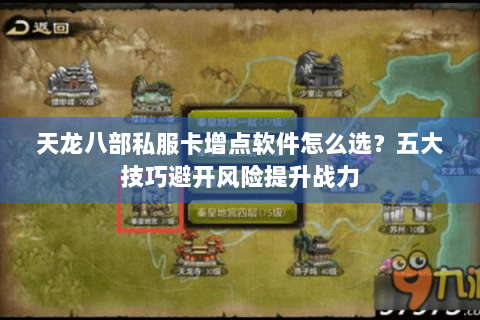 天龙八部私服卡增点软件怎么选?五大技巧避开风险提升战力 天龙八部私服卡增点软件怎么选?五大技巧避开风险提升战力