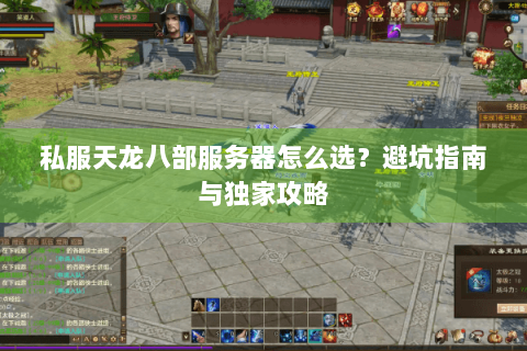 私服天龙八部服务器怎么选？避坑指南与独家攻略
