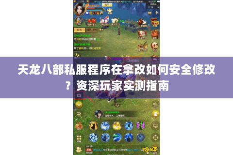 天龙八部私服程序在拿改如何安全修改?资深玩家实测指南 天龙八部私服程序在拿改如何安全修改?资深玩家实测指南
