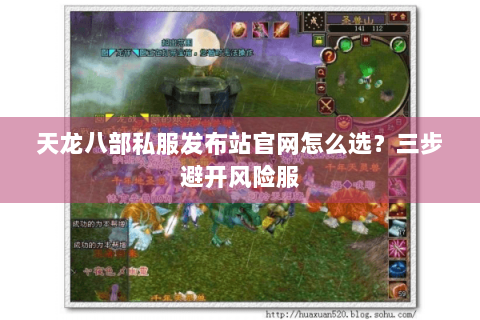 天龙八部私服发布站官网怎么选?三步避开风险服 天龙八部私服发布站官网怎么选?三步避开风险服