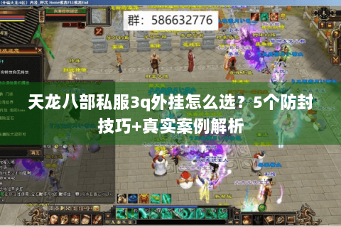天龙八部私服3q外挂怎么选？5个防封技巧+真实案例解析