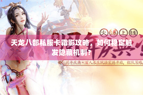 天龙八部私服卡霜影攻略，如何稳定触发隐藏机制？