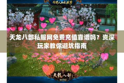 天龙八部私服网免费充值靠谱吗?资深玩家教你避坑指南 天龙八部私服网免费充值靠谱吗?资深玩家教你避坑指南