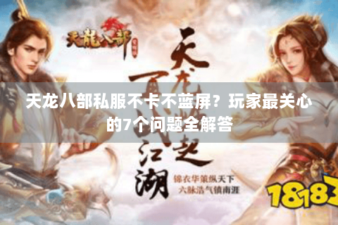 天龙八部私服不卡不蓝屏？玩家最关心的7个问题全解答