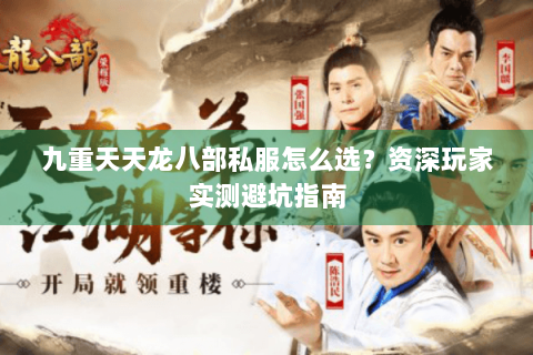 九重天天龙八部私服怎么选？资深玩家实测避坑指南