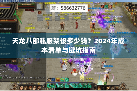 天龙八部私服架设多少钱?2024年成本清单与避坑指南 天龙八部私服架设多少钱?2024年成本清单与避坑指南