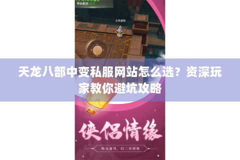 天龙八部中变私服网站怎么选？资深玩家教你避坑攻略