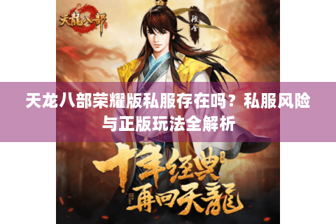 天龙八部荣耀版私服存在吗?私服风险与正版玩法全解析 天龙八部荣耀版私服存在吗?私服风险与正版玩法全解析