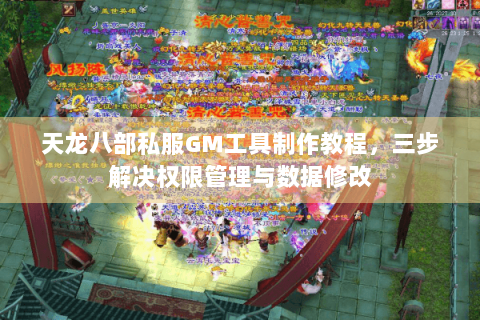 天龙八部私服GM工具制作教程，三步解决权限管理与数据修改