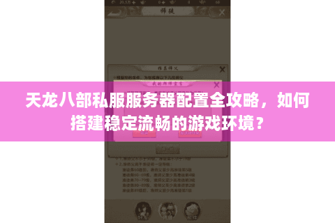 天龙八部私服服务器配置全攻略，如何搭建稳定流畅的游戏环境？