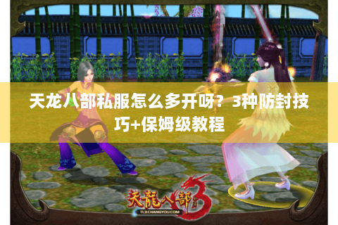 天龙八部私服怎么多开呀?3种防封技巧+保姆级教程 天龙八部私服怎么多开呀?3种防封技巧+保姆级教程