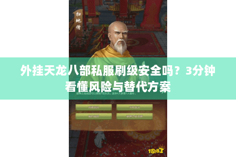 外挂天龙八部私服刷级安全吗?3分钟看懂风险与替代方案 外挂天龙八部私服刷级安全吗?3分钟看懂风险与替代方案